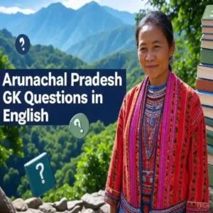 50 Arunachal Pradesh General Knowledge MCQs – Free Practice for State Govt Exams